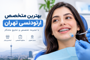بهترین متخصص ارتودنسی تهران